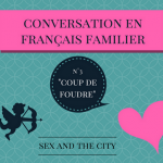 Conversation en français familier 3 : “coup de foudre” (Sex and the city)
