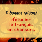 5 bonnes raisons d’étudier le français en chansons