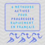 6 méthodes actives pour progresser rapidement en français