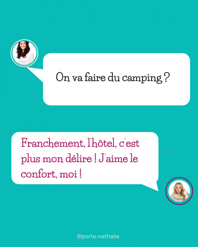 On va faire du camping ? Franchement, l’hôtel, c’est plus mon délire ! J’aime le confort, moi !